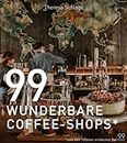 99 WUNDERBARE COFFEE-SHOPS*: Ein Kaffee-Buch für gemütliches Schmökern bei einer Tasse gutem Kaffee. Kaffeeliebe von Äthiopien bis zur Türke: Besondere Cafés rund um die Welt entdecken