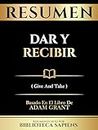 Resumen - Dar Y Recibir (Give And Take) - Basado En El Libro De Adam Grant (Spanish Edition)