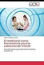 El mobiliario como herramienta para la estimulación infantil: Guía de diseño para diferentes métodos educativos (Spanish Edition)