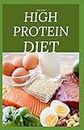 THE NEW HIGH PROTEIN DIET: Beginners Guide To Starting a High Protein Diet Includes: Meal Plan,Food list,Delicious Recipes and Cookbook