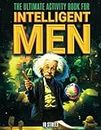 The Ultimate Activity Book for Intelligent Men: Tricky Brain Teasers, Mind Games and Logic Puzzle Book for Adults (Perfect Gift for Men)