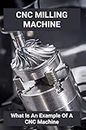 CNC Milling Machine: What Is An Example Of A CNC Machine: Cnc Machines Near Me