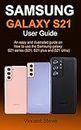 Samsung Galaxy S21 User Guide: An Easy and illustrated Guide on How to Use the Samsung Galaxy S21 Series (S21, S21 Plus and S21 Ultra)