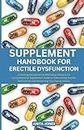 Supplement Handbook For Erectile Dysfunction: Unlocking the Secrets to Rekindling Intimacy | A Comprehensive Supplement Guide to Overcoming Erectile Dysfunction and Reclaiming Your Sexual Vitality