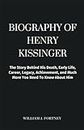 Biography Of Henry Kissinger: The Story Behind His Death, Early Life, Career, Legacy, Achievement, and Much More You Need To Know About Him (Biography of Celebrities, Leaders And Notable People)