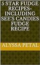 5 Star Fudge Recipes- Including SEE's CANDIES Fudge Recipe (English Edition)