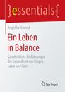 Ein Leben in Balance : Ganzheitliche Einführung in Die Gesundheit Von Korper,...