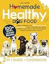 Homemade Healthy Dog Food: Guide & Cookbook with 100+ Delicious, Easy & Fast Recipes to Feed your Furry Best Friend. Nutritious Tasty Meals & Treats to Keep your Dog Happy & Healthy