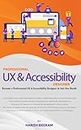Professional UX and Accessibility Designer (1st Edition): Become a Professional UX & Accessibility Designer In Just One Month