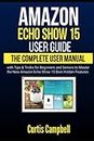 Amazon Echo Show 15 User Guide: The Complete User Manual with Tips & Tricks for Beginners and Seniors to Master the New Amazon Echo Show 15 Best Hidden Features