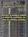 Novos Olhares Sobre o Direito Autoral na Era da Música Digital (Portuguese Edition)