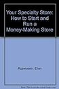 Your Specialty Store: How to Start and Run a Money-Making Store