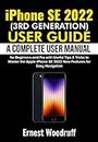 iPhone SE 2022 (3rd Generation) User Guide: A Complete User Manual for Beginners and Pro with Useful Tips & Tricks to Master the Apple iPhone SE 2022 New Features for Easy Navigation