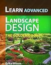 The Golden Book of ADVANCED Landscape Design : Learn Landscape Design: Landscape Design Guidelines and Techniques, Advanced Design, Gardening Guide