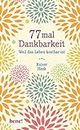 77 mal Dankbarkeit: Weil das Leben kostbar ist | Positiv durch schwierige Zeiten (Geschenkbücher von Rainer Haak) (German Edition)