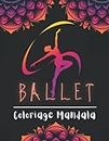 Ballet Coloriage Mandala: Magnifiques Dessins De Ballerines à Colorier Pour Adultes et Ado | Mandalas et postures Ballet Anti-stress | Coloriages Pour Les Fans de Danse.