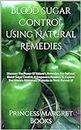 Blood Sugar Control Using Natural Remedies : Discover The Power Of Nature's Remedies For Optimal Blood Sugar Control. It Empowers Readers To Explorе Thе Hidden Potеntials Of Hеrbs In Thеir Pursuit Of