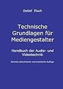 Technische Grundlagen für Mediengestalter: Handbuch der Audio- und Videotechnik. Sechste aktualisierte und erweiterte Auflage