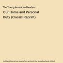 The Young American Readers: Our Home and Personal Duty (Classic Reprint), Jane E