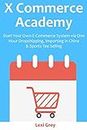 X Commerce Academy: Start Your Own E-Commerce System via One Hour Dropshipping, Importing in China & Sports Tee Selling