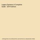 Legacy Systems A Complete Guide - 2019 Edition, Gerardus Blokdyk