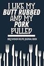 I Like My Butt Rubbed And My Pork Pulled Bbq Smoker Recipe Journal Book: Meat Smoking Recipe Cookbook
