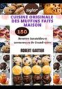 Cuisine Originale Des Muffins Faits Maison: 150 Recettes inratables et savoureus
