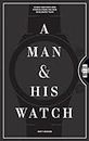 A Man & His Watch: Iconic Watches & Stories from the Men Who Wore Them