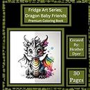 Fridge Art Series Dragon Baby Friends Premium Coloring Book: 30 pages, each featuring a unique baby dragon waiting for your colorful touch. Perfect for all ages, unleash your creativity