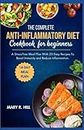 THE COMPLETE ANTI-INFLAMMATORY DIET COOKBOOK FOR BEGINNERS: Stress-Free Meal Plan with Easy Recipes to Boost Immunity and reduce inflammation.