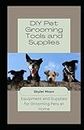 DIY Pet Grooming Tools and Supplies: Equipment and Supplies for Grooming Pets at Home