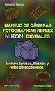 Manejo de cámaras fotográficas reflex NIKON digitales: Incluye ópticas, flashes y resto de accesorios (Colección Fotográfia Digital) (Spanish Edition)