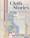 Cloth Stories: Capturing domestic life in textile art (English Edition)
