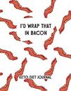 I'd Wrap That In Bacon Keto Diet Journal: Male Fitness and Weight Loss Tracker