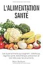 L’Alimentation Santé: Les super-aliments qui soignent - diététique, régimes santé, diétothérapie, prévention et bien-être avec les alicaments (French Edition)