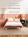 50 Makes for Modern Miniatures: Decorate and Furnish your DIY Doll House
