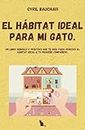 El hábitat ideal para mi gato.: Un libro sencillo y práctico que te guía para ofrecer el hábitat ideal a tu pequeño compañero. (Spanish Edition)