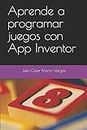 Aprende a programar juegos con App Inventor (Spanish Edition)