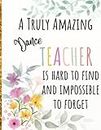 A Truly Amazing Dance Teacher Is Hard To Find And Impossible To Forget: Great for Teacher Appreciation Thank You Retirement Year End Gift Motivational and Inspirational Notebook