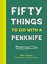 50 Things To Do With A Penknife: The Whittler's Guide to Life