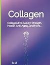 Collagen: Collagen For Beauty, Strength, Health, Anti-Aging, and More...