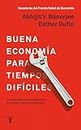 Buena economía para tiempos difíciles: En busca de mejores soluciones a nuestros mayores problemas (Spanish Edition)