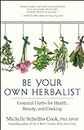 Be Your Own Herbalist: 30 Essential Herbs for Health, Beauty and Cooking