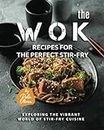 The Wok Recipes for the Perfect Stir-Fry: Exploring the Vibrant World of Stir-Fry Cuisine