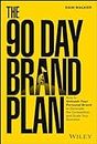 The 90 Day Brand Plan: How to Unleash Your Personal Brand to Dominate the Competition and Scale Your Business
