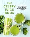 The Celery Juice Book: And Other Plant-Powered, Cold-Pressed, Nutrition-Packed Recipes! (Everyday Wellbeing, Band 2)