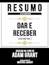 Resumo Estendido: Dar E Receber (Give And Take) - Baseado No Livro De Adam Grant (Portuguese Edition)