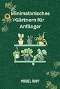 Minimalistisches Gärtnern für Anfänger: Eine Reise Für Einsteiger In Die Minimalistische Gartenarbeit (German Edition)