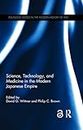 Science, Technology, and Medicine in the Modern Japanese Empire (Routledge Studies in the Modern History of Asia)