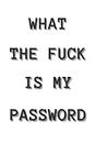 What the fuck is my password: Internet Password Logbook, Organizer, Funny, Tracker, forget password, my sellers account log in, return digital orders, account is locked, change my password
